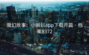 魔幻故事：小蝌蚪app下载开篇 · 档案8372