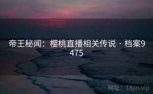 帝王秘闻：樱桃直播相关传说 · 档案9475