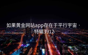 如果黄金网站app存在于平行宇宙 · 特辑3912