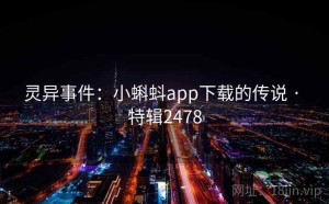 灵异事件：小蝌蚪app下载的传说 · 特辑2478