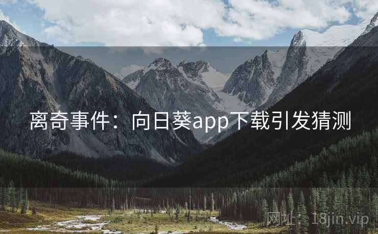 离奇事件：向日葵app下载引发猜测