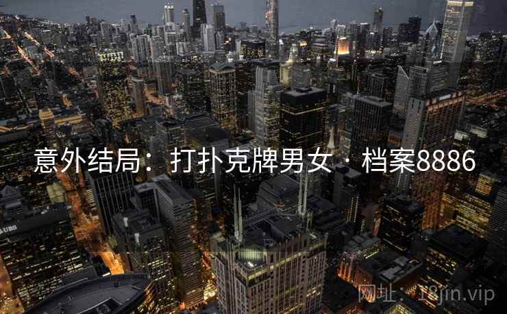 意外结局：打扑克牌男女 · 档案8886