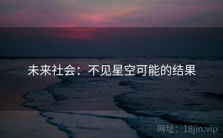 未来社会:不见星空可能的结果 未来社会:不见星空可能的结果